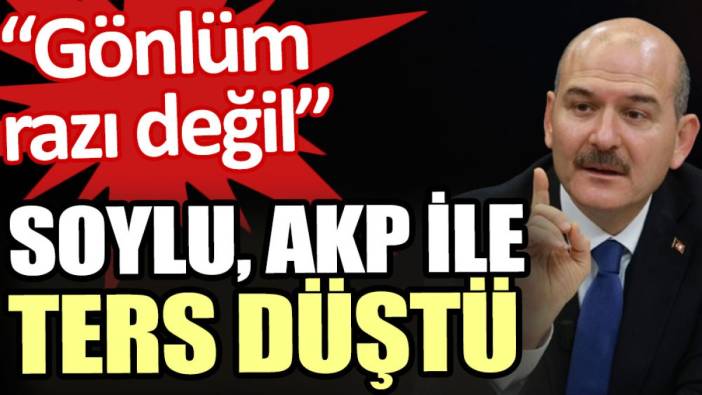 Soylu, AKP ile ters düştü