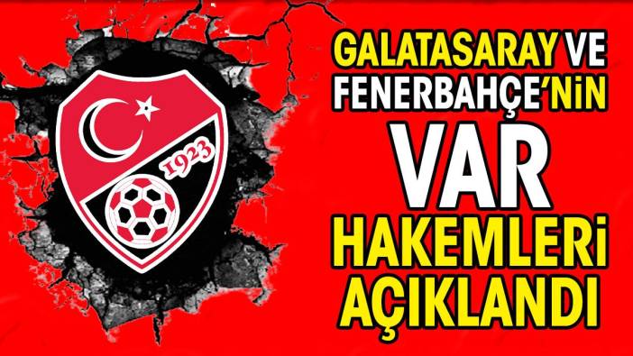 Galatasaray ve Fenerbahçe'nin VAR hakemleri açıklandı. TFF'den kritik atamalar