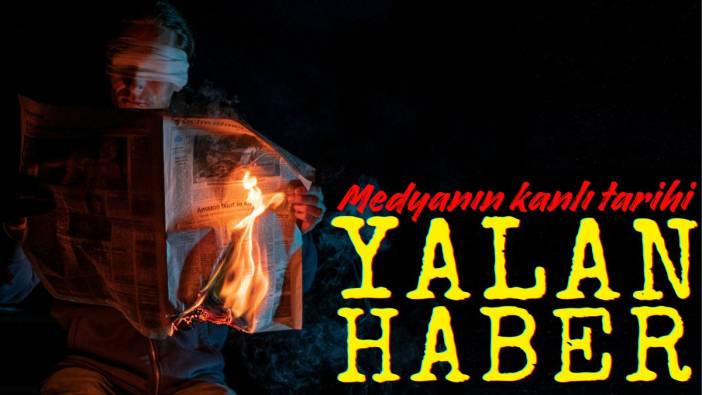 Yalan Haber. Medyanın kanlı tarihi