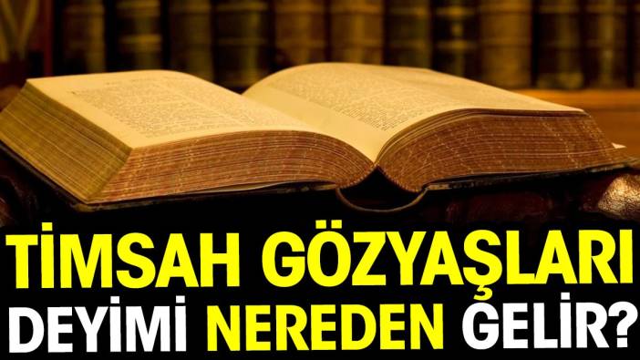 Timsah gözyaşları deyimi nereden gelir?