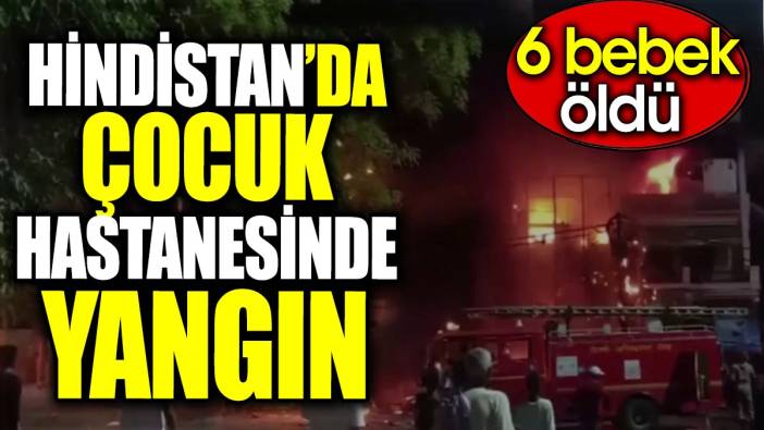 Hindistan’da çocuk hastanesinde yangın. 6 bebek öldü