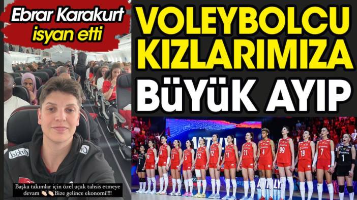 Voleybolcu kızlarımıza büyük ayıp. Ebrar Karakurt isyan etti