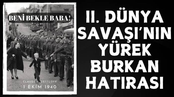 İkinci Dünya Savaşı'nın yürek burkan hatırası. Beni bekle baba