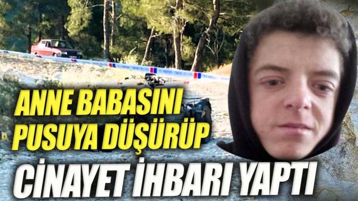 Anne babasına pusu kurdu, cinayet ihbarı yaptı