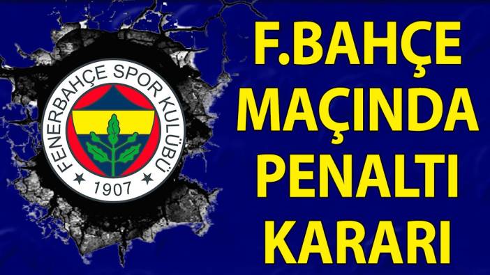 Fenerbahçe maçında penaltı kararı