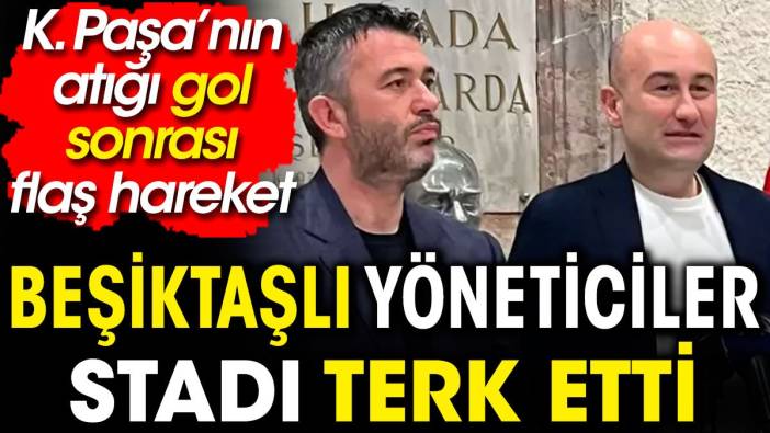 Beşiktaşlı yöneticiler stadı terk etti. Kasımpaşa maçında flaş hareket