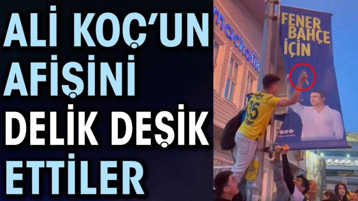 Ali Koç'un afişini delik deşik ettiler