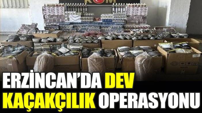 Erzincan’da dev kaçakçılık operasyonu