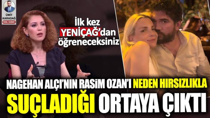 Nagehan Alçı'nın Rasim Ozan'ı neden hırsızlıkla suçladığı ortaya çıktı