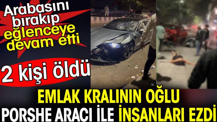 Emlak kralının oğlu Porshe aracı ile insanları ezdi. 2 kişi öldü