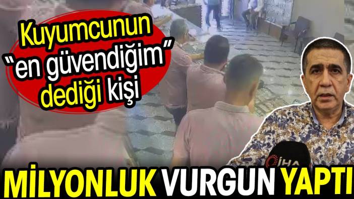 Kuyumcunun 'en güvendiğim' dediği kişiden milyonluk vurgun