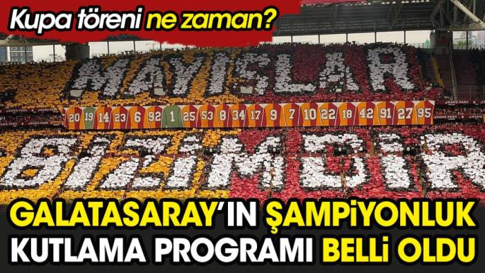 Galatasaray'ın şampiyonluk kutlama programı belli oldu. Kupa töreni ne zaman?