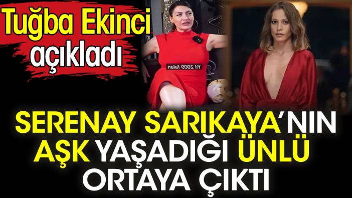 Serenay Sarıkaya’nın aşk yaşadığı ünlü ortaya çıktı. Tuğba Ekinci açıkladı