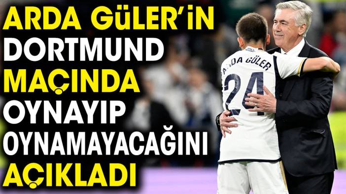 Arda Güler'in Dortmund maçında oynayıp oynamayacağını açıkladı