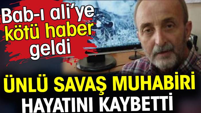 Savaş muhabiri Bedir Seferoğlu hayatını kaybetti