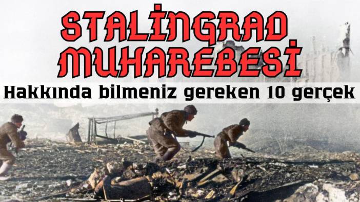 Stalingrad Muharebesi hakkında bilmeniz gereken 10 gerçek