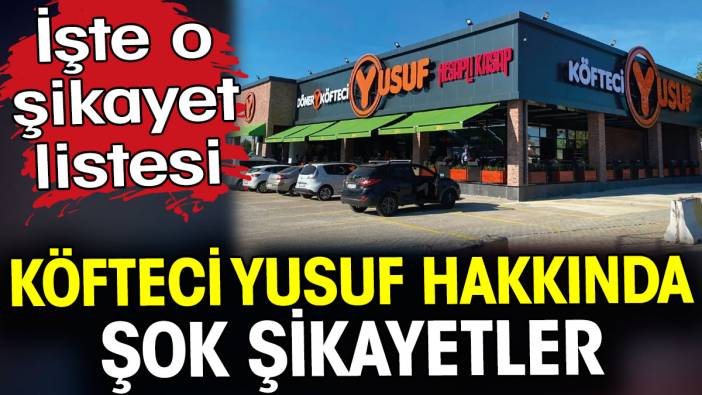 Köfteci Yusuf hakkında şok şikayetler. İşte o şikayet listesi