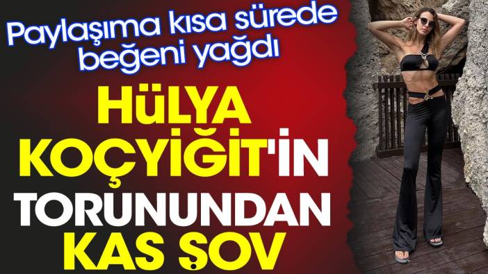 Hülya Koçyiğit'in torunundan kas şov