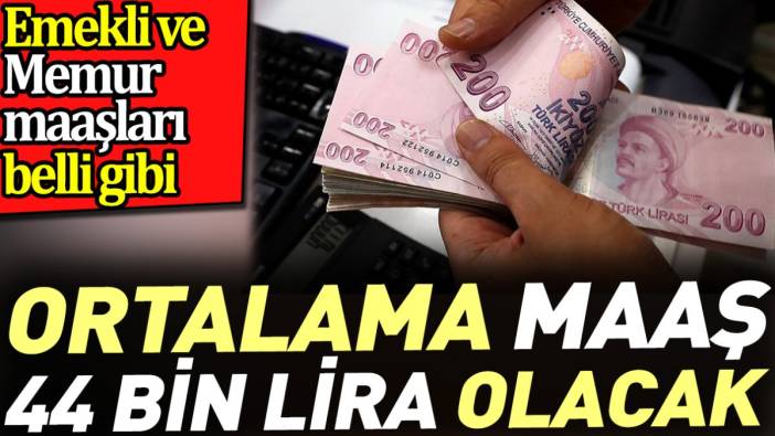 Ortalama maaş 44 bin lira olacak. Emekli ve Memur maaşları belli gibi