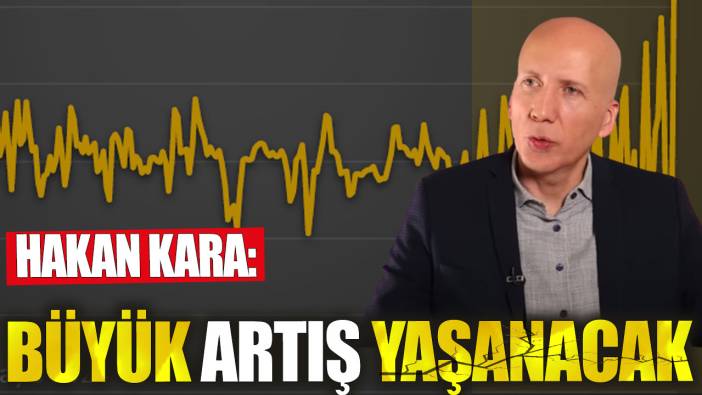 Hakan Kara: Büyük artış yaşanacak