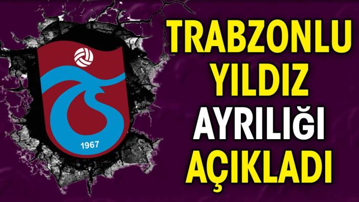 Trabzonsporlu yıldız ayrılığı açıkladı