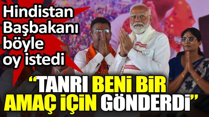 Hindistan Başbakanı böyle oy istedi: Tanrı beni bir amaç için gönderdi