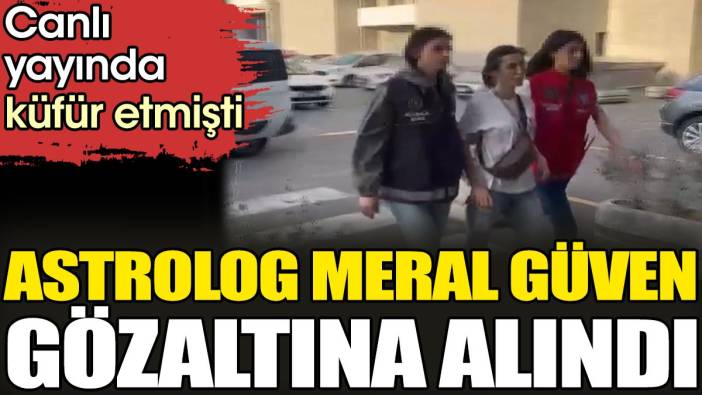 Astrolog Meral Güven gözaltına alındı. Canlı yayında küfür etmişti