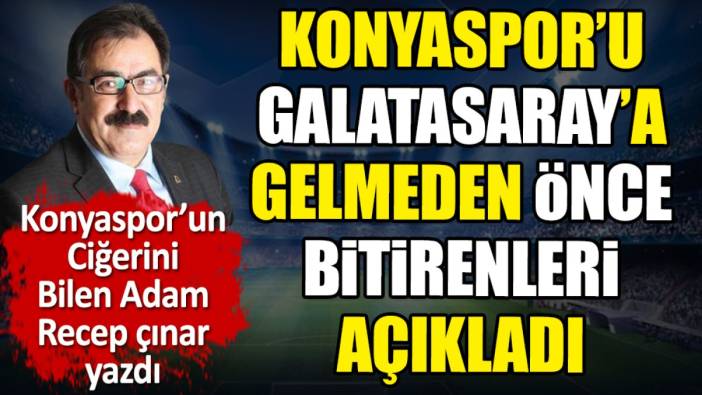 Konyaspor'u Galatasaray'a gelmeden önce bitirenleri açıkladı