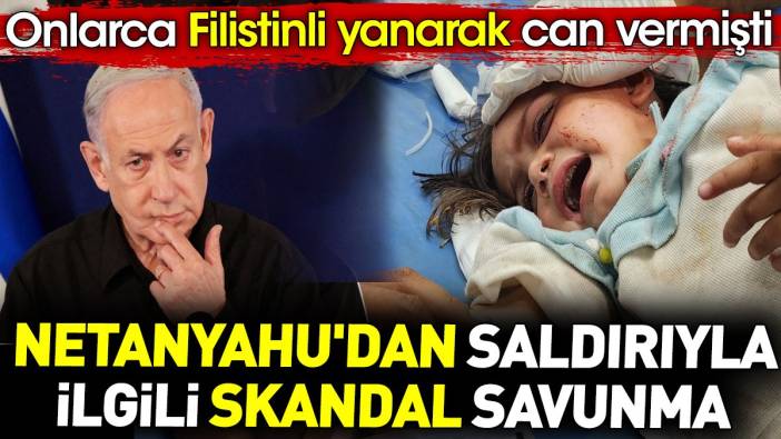 Netanyahu'dan saldırıyla ilgili skandal savunma. Onlarca Filistinli yanarak can vermişti