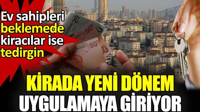 Kirada yeni dönem uygulamaya giriyor! Ev sahipleri beklemede kiracılar ise tedirgin