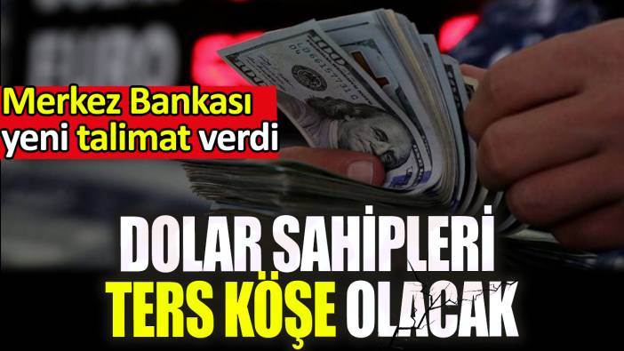 Merkez Bankası yeni talimat verdi: Dolar sahipleri ters köşe olacak