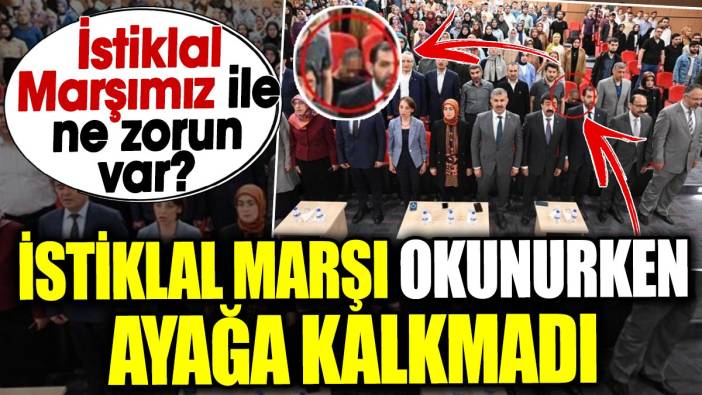 İstiklal Marşı okunurken ayağa kalkmadı. İstiklal Marşımız ile ne zorun var?