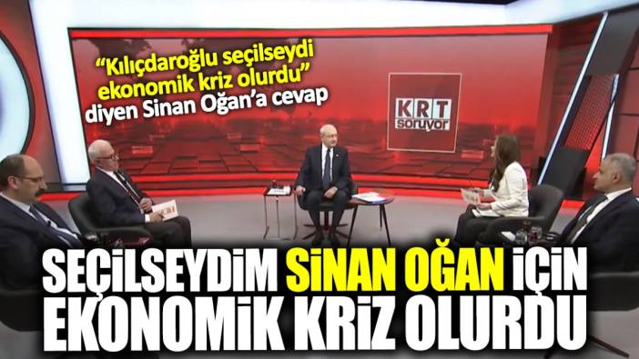 Kılıçdaroğlu seçilseydi ekonomik kriz olurdu diyen Sinan Oğan’a Kılıçdaroğlu’ndan olay cevap