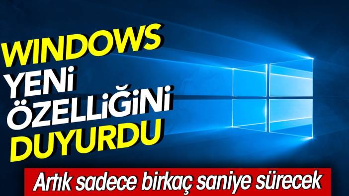 Windows yeni özelliğini duyurdu. Sadece birkaç saniye sürecek