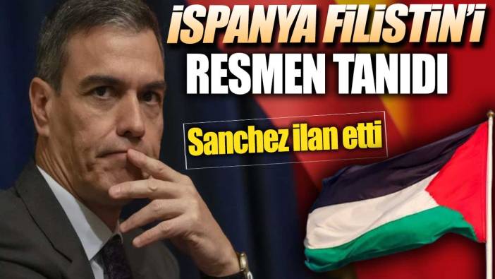 Son dakika... İspanya Filistin devletini resmen tanıdı! Sanchez ilan etti