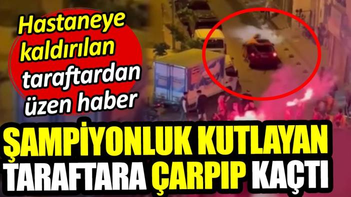 Şampiyonluk kutlayan taraftara arabayla çarpıp kaçtı! Taraftardan üzen haber