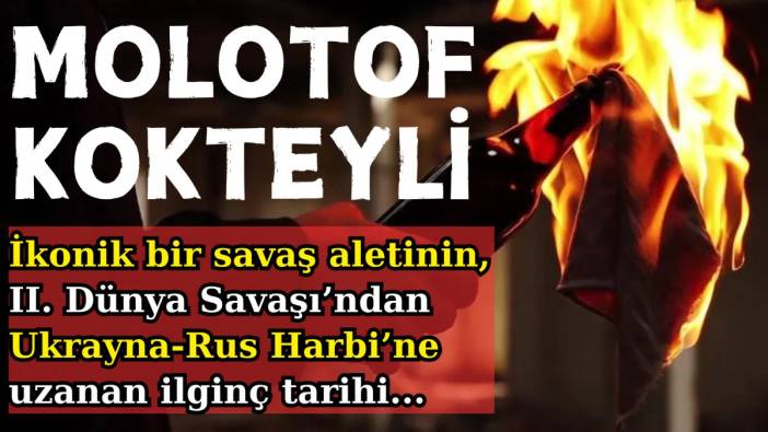 Molotof Kokteyli. İkonik bir savaş aletinin,  II. Dünya Savaşı’ndan Ukrayna-Rus Harbi’ne uzanan ilginç tarihi