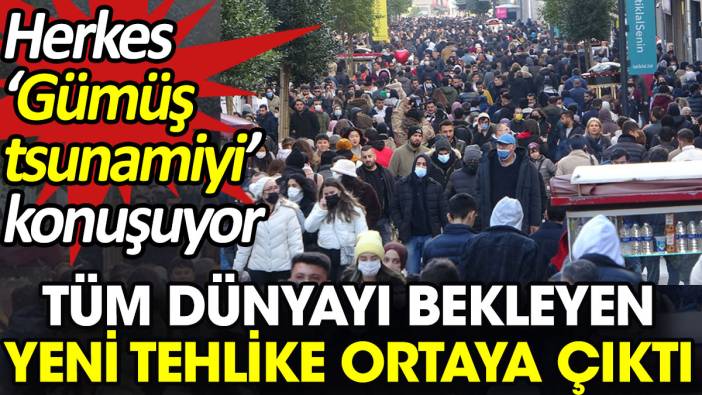 Tüm dünyayı bekleyen yeni tehlike ortaya çıktı. Herkes ‘Gümüş tsunamiyi’ konuşuyor