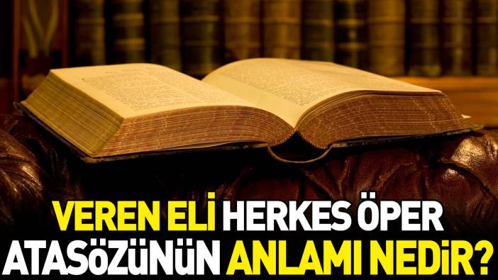 Veren eli herkes öper atasözünün anlamı nedir?