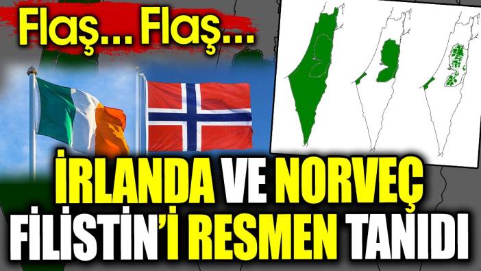 Flaş… Flaş… İrlanda ve Norveç Filistin’i resmen tanıdı