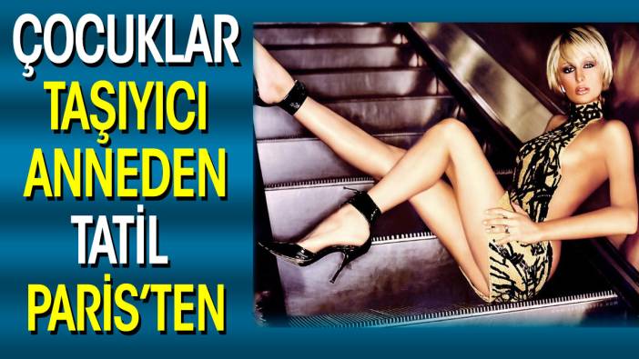 Paris Hilton çocuklarıyla tatilde