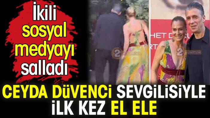 Ceyda Düvenci sevgilisi Güçlü Mete ile ilk kez el ele. İkili sosyal medyayı salladı