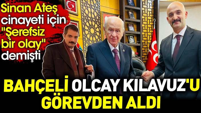 Flaş... Flaş... Bahçeli Olcay Kılavuz'u görevden aldı