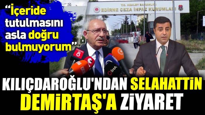 Kılıçdaroğlu'ndan Selahattin Demirtaş'a ziyaret. ‘İçeride tutulmasını asla doğru bulmuyorum’