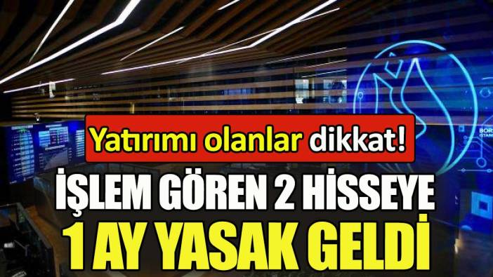 Yatırımı olanlar dikkat. Bu 2 hisseye kredili işlem yasağı geldi