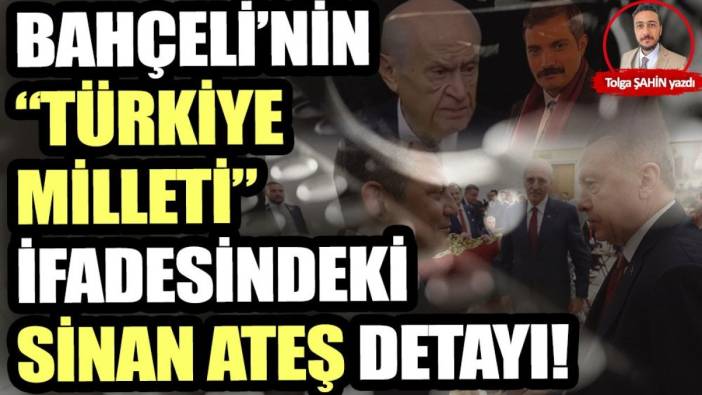 Bahçeli’nin Türkiye milleti ifadesindeki Sinan Ateş detayı!