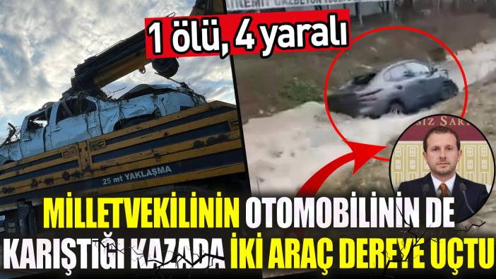 Milletvekilinin otomobilinin de karıştığı kazada iki araç dereye uçtu: 1 ölü, 4 yaralı