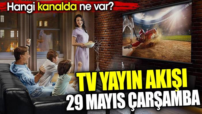 TV Yayın akışı 29 Mayıs Çarşamba. Hangi kanalda ne var?