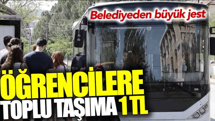 Öğrencilere toplu taşıma 1 lira. Belediyeden büyük jest