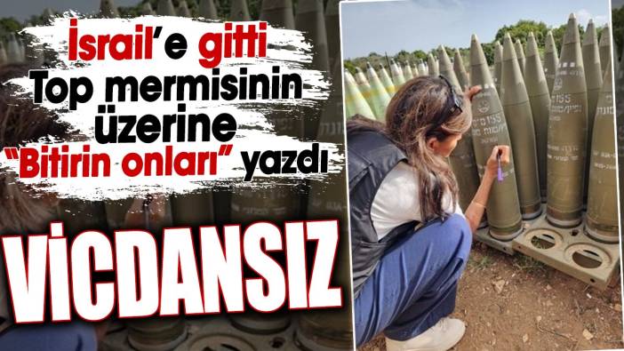 Vicdansız. İsrail’e gitti Top mermisinin üzerine ‘Bitirin onları’ yazdı